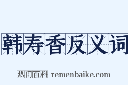 韩寿香反义词是什么意思的图片